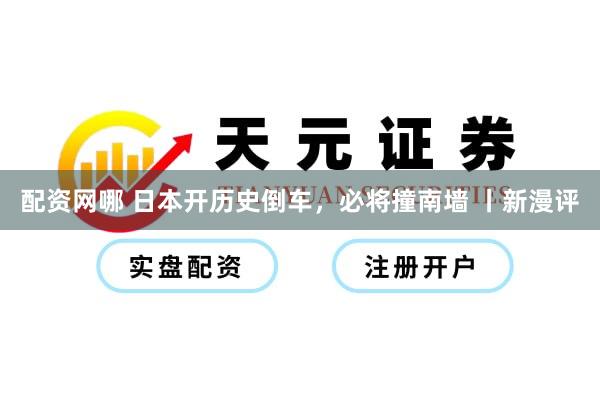 配资网哪 日本开历史倒车，必将撞南墙 丨新漫评