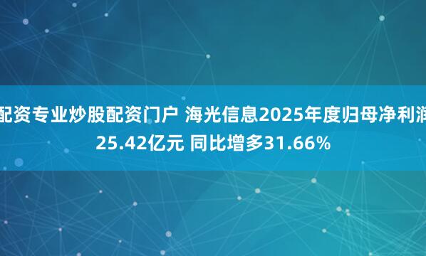 配资专业炒股配资门户 海光信息2025年度归母净利润25.42亿元 同比增多31.66%
